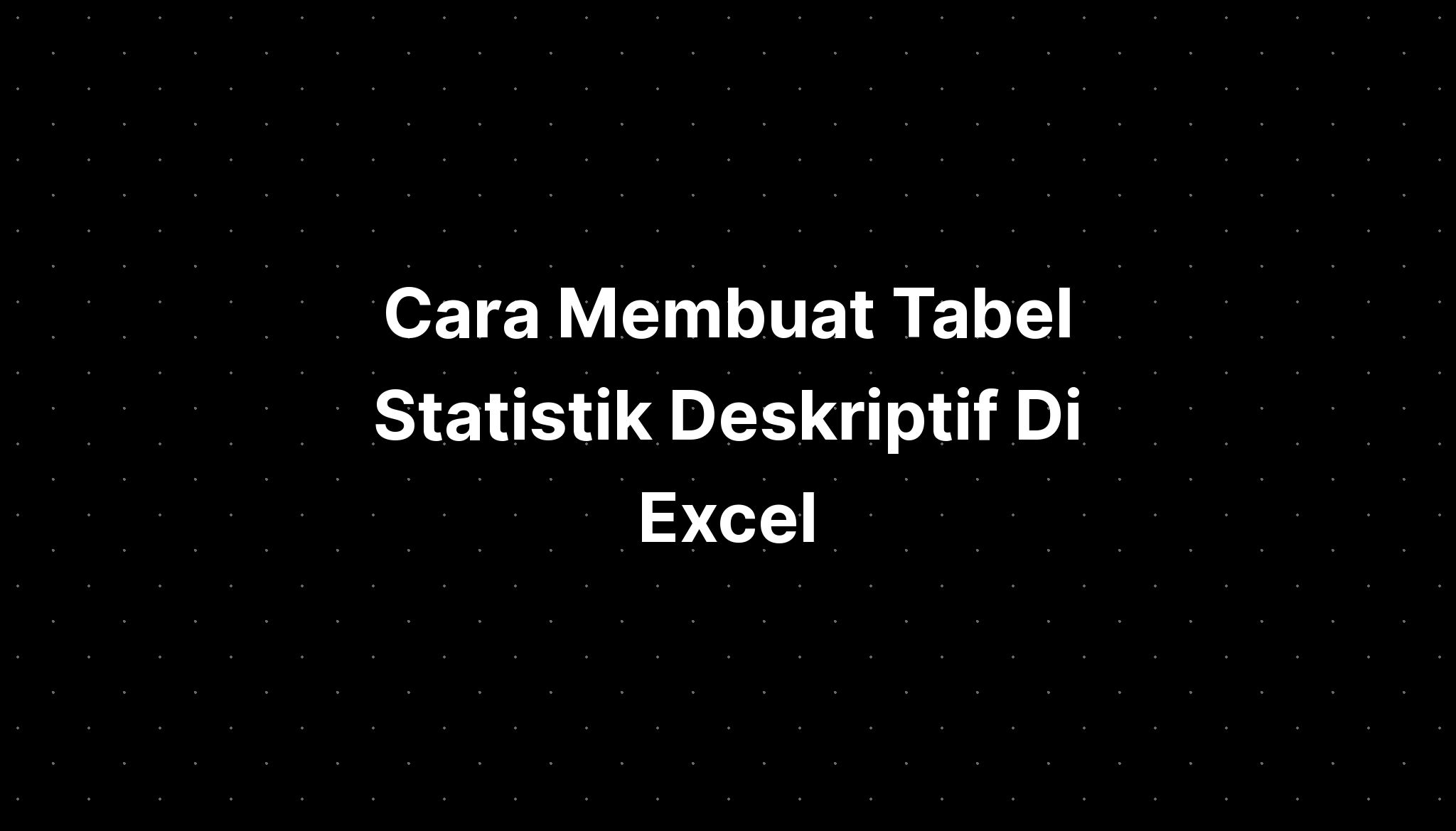 Cara Membuat Tabel Statistik Deskriptif Di Excel Imagesee